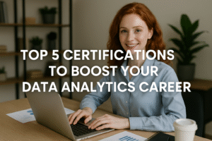 Top 5 Certifications to Boost Your Data Analytics Career