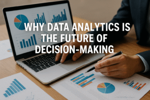 Why Data Analytics Is the Future of Decision-Making