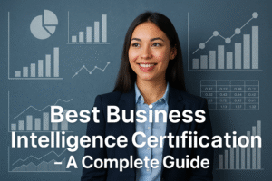 Best Business Intelligence Certification – A Complete Guide
